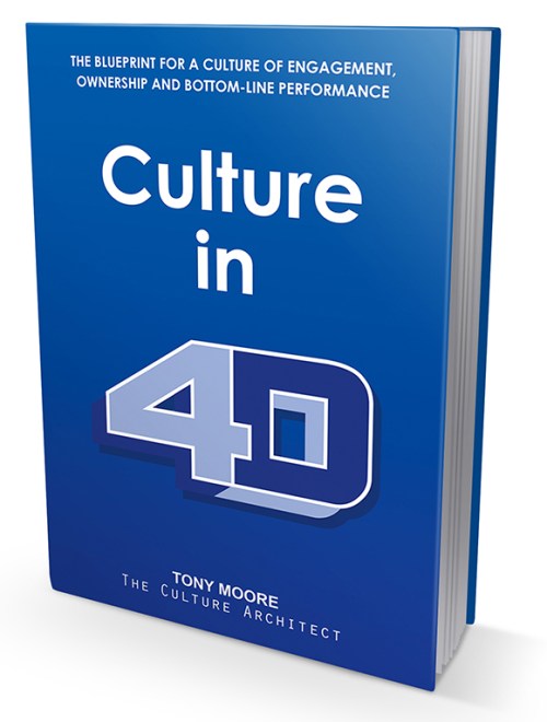 Culture in 4D: The Blueprint for a Culture of Engagement, Ownership, and Bottom-Line Performance, by Tony Moore