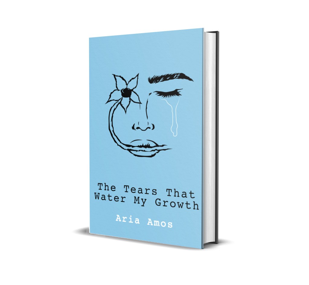 The Tears That Water My Growth by Aria Amos. 