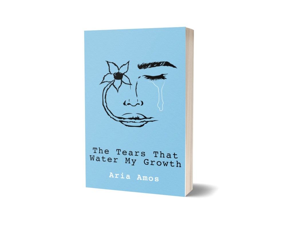 The Tears That Water My Growth by Aria Amos. 