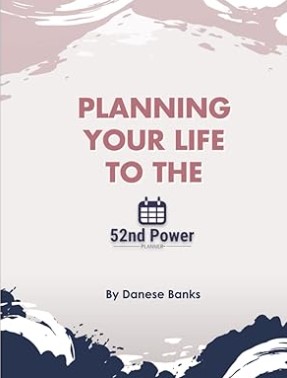 Planning Your Life to the 52nd Power: Planner, by Danese Banks